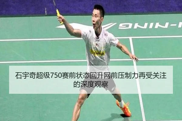 石宇奇超级750赛前状态回升网前压制力再受关注的深度观察 | YABO